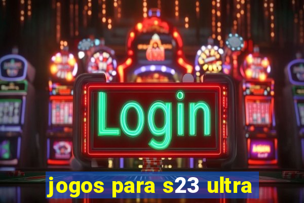 jogos para s23 ultra